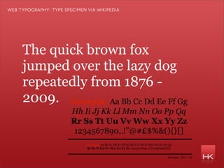 web typography: type specimen via wikipedia




     The quick brown fox
     jumped over the lazy dog
     repeatedly from 1876 -
     2009.
 
