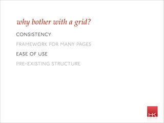why bother with a grid?
consistency
framework for many pages
ease of use
pre-existing structure
 