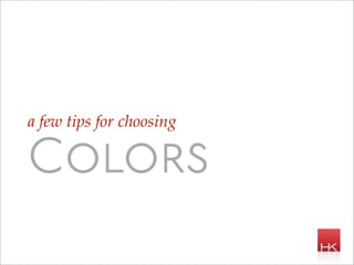 a few tips for choosing

Colors
 