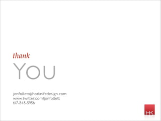 thank

You
jonfolle @hotknifedesign.com
www.twi er.com/jonfolle
617-848-5956
 