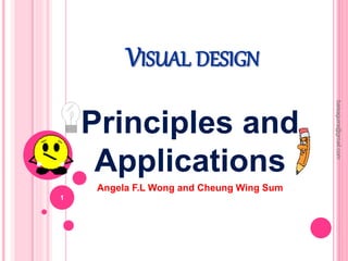 VISUAL DESIGN
Principles and
Applications
Angela F.L Wong and Cheung Wing Sum
baisaguira@gmail.com
1
 
