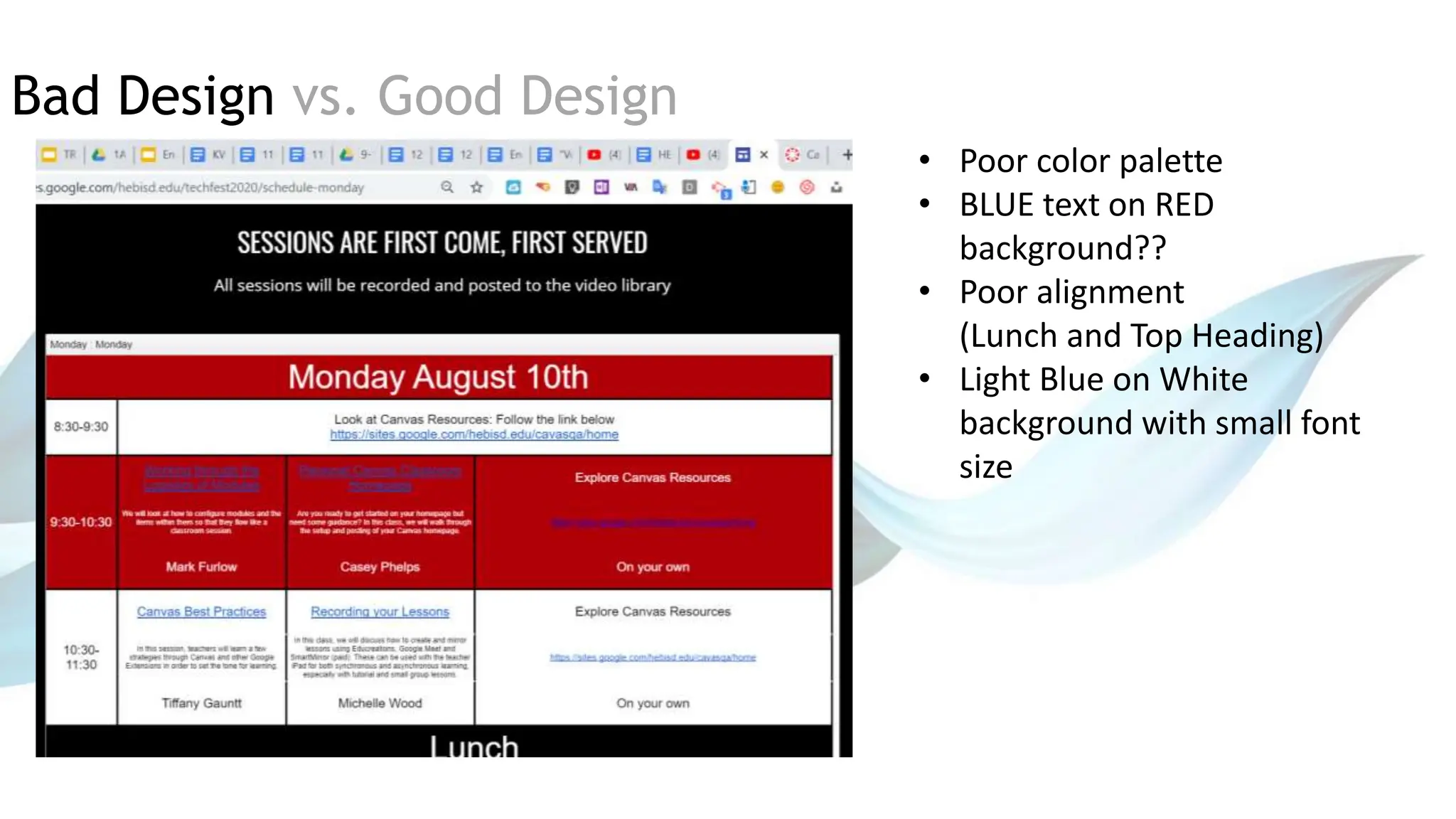 Bad Design vs. Good Design
• Poor color palette
• BLUE text on RED
background??
• Poor alignment
(Lunch and Top Heading)
• Light Blue on White
background with small font
size
 