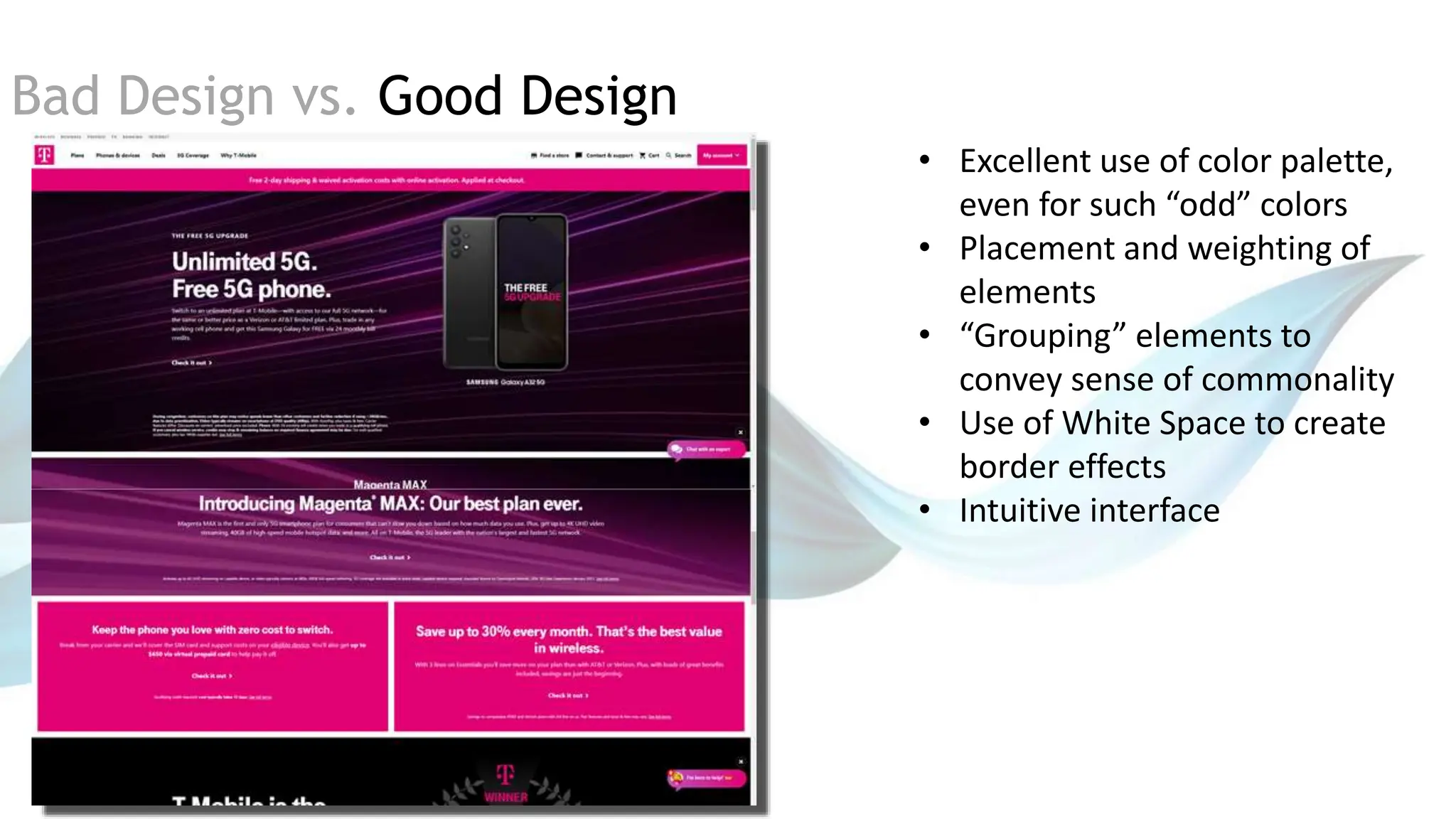 Bad Design vs. Good Design
• Excellent use of color palette,
even for such “odd” colors
• Placement and weighting of
elements
• “Grouping” elements to
convey sense of commonality
• Use of White Space to create
border effects
• Intuitive interface
 