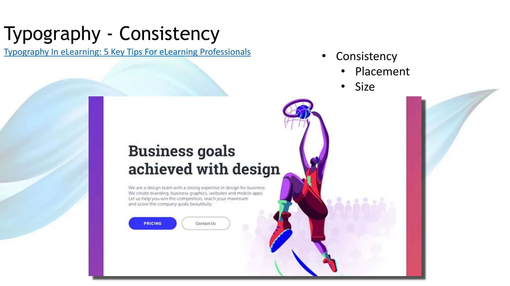 Typography - Consistency
Typography In eLearning: 5 Key Tips For eLearning Professionals
• Consistency
• Placement
• Size
 