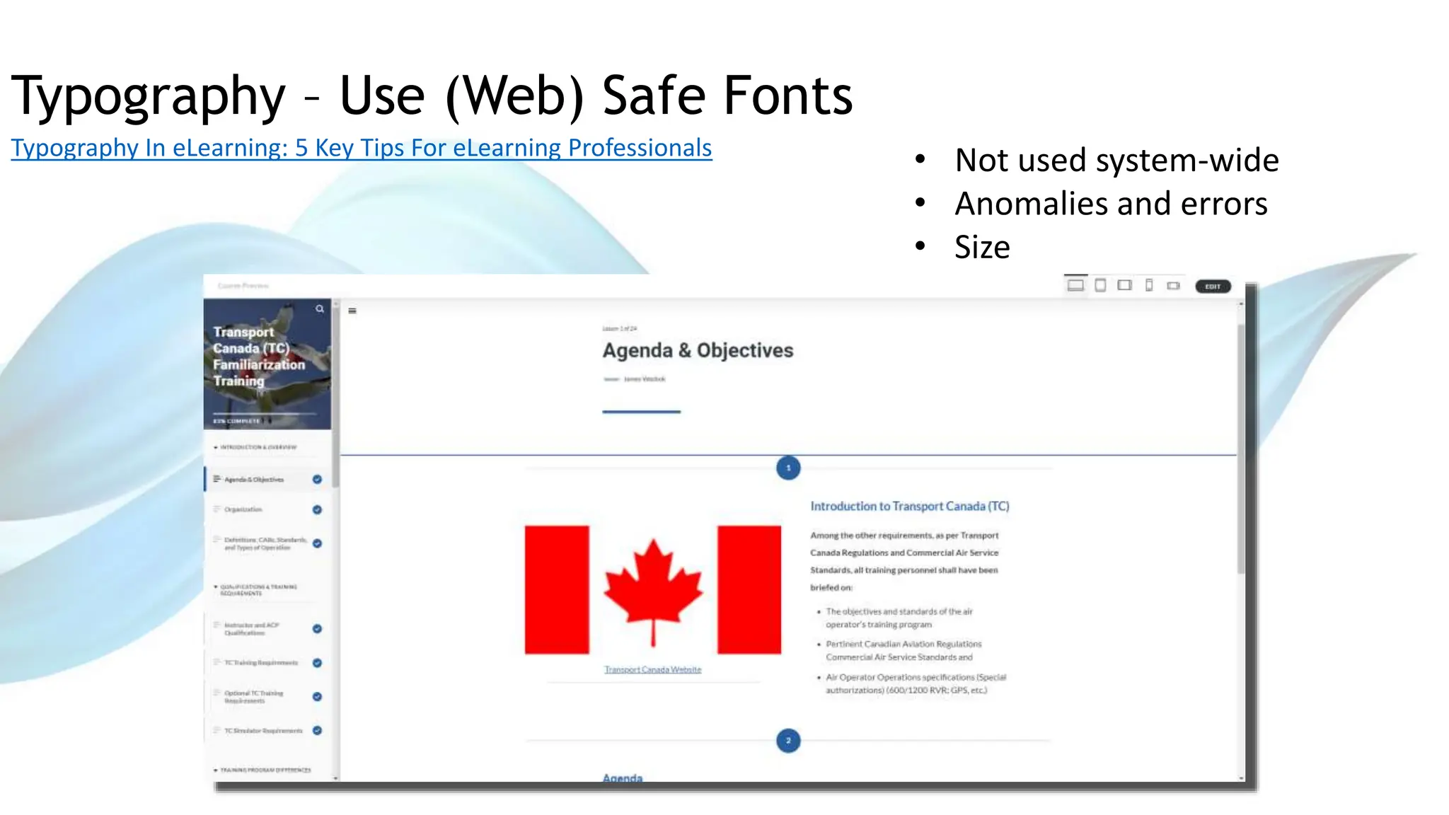 Typography – Use (Web) Safe Fonts
Typography In eLearning: 5 Key Tips For eLearning Professionals
• Not used system-wide
• Anomalies and errors
• Size
 