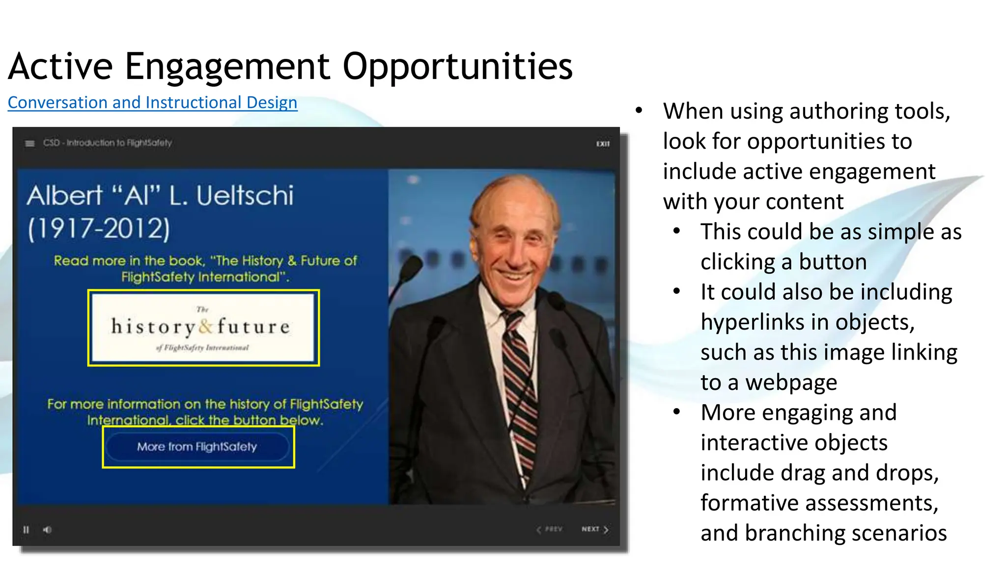Active Engagement Opportunities
Conversation and Instructional Design
• When using authoring tools,
look for opportunities to
include active engagement
with your content
• This could be as simple as
clicking a button
• It could also be including
hyperlinks in objects,
such as this image linking
to a webpage
• More engaging and
interactive objects
include drag and drops,
formative assessments,
and branching scenarios
 
