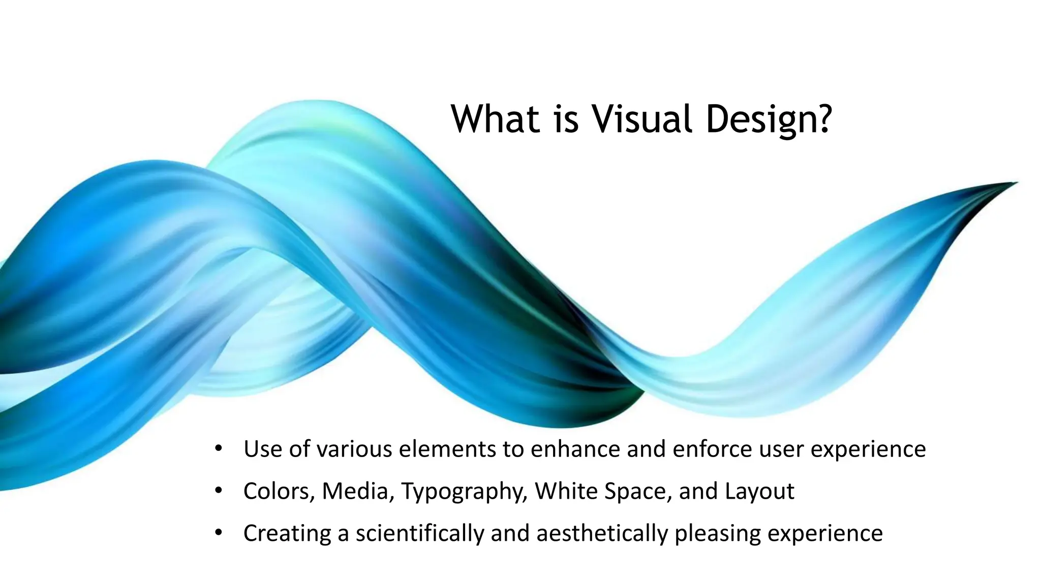 • Use of various elements to enhance and enforce user experience
• Colors, Media, Typography, White Space, and Layout
• Creating a scientifically and aesthetically pleasing experience
What is Visual Design?
 