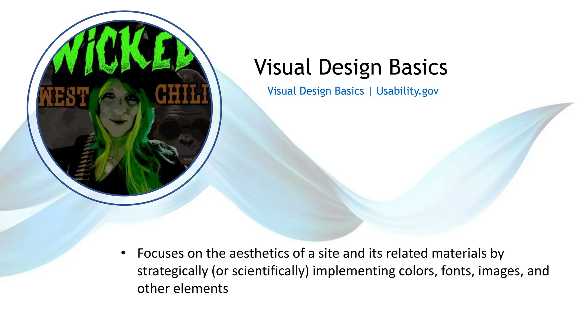 • Focuses on the aesthetics of a site and its related materials by
strategically (or scientifically) implementing colors, fonts, images, and
other elements
Visual Design Basics
Visual Design Basics | Usability.gov
 