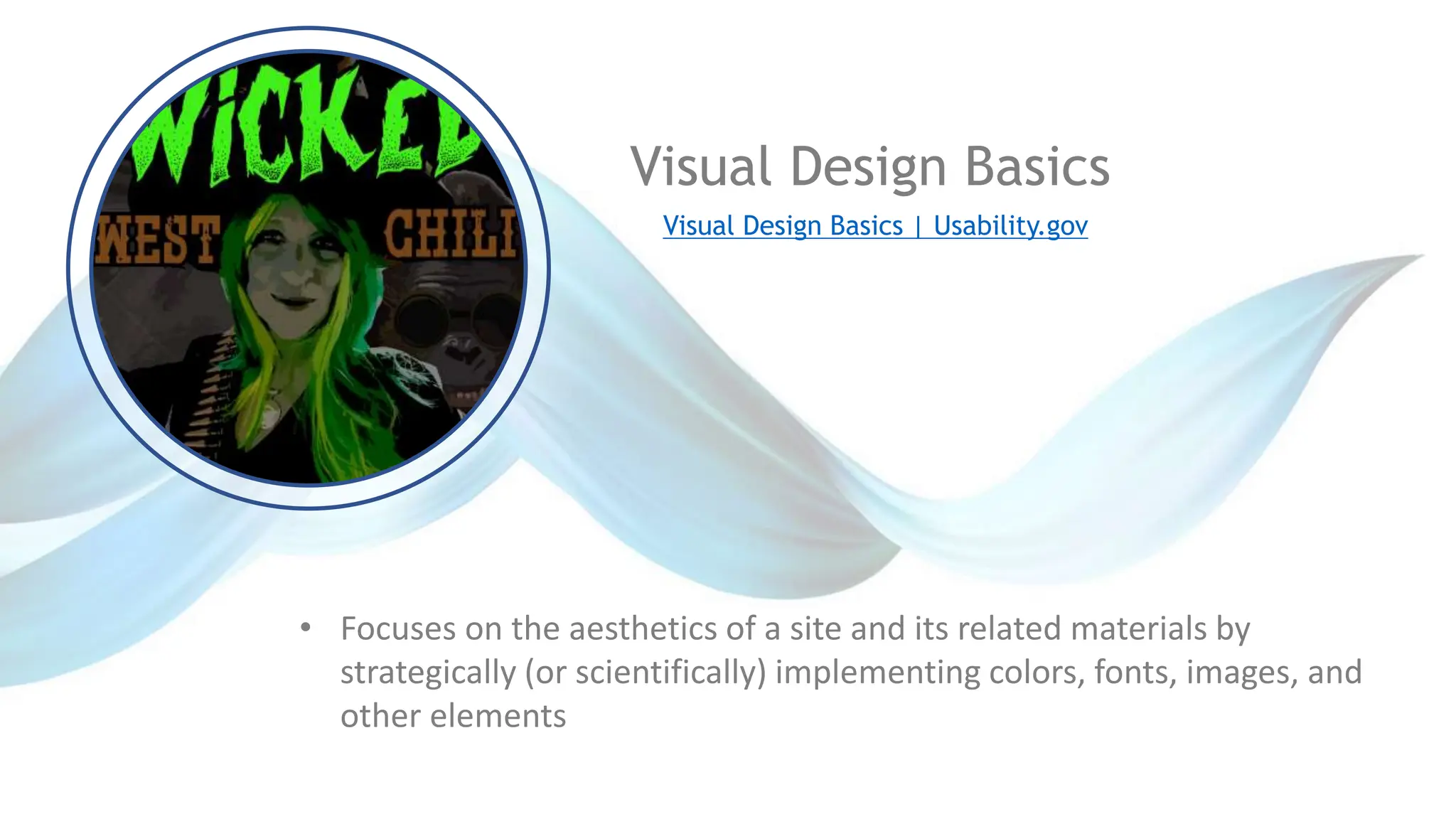 • Focuses on the aesthetics of a site and its related materials by
strategically (or scientifically) implementing colors, fonts, images, and
other elements
Visual Design Basics
Visual Design Basics | Usability.gov
 