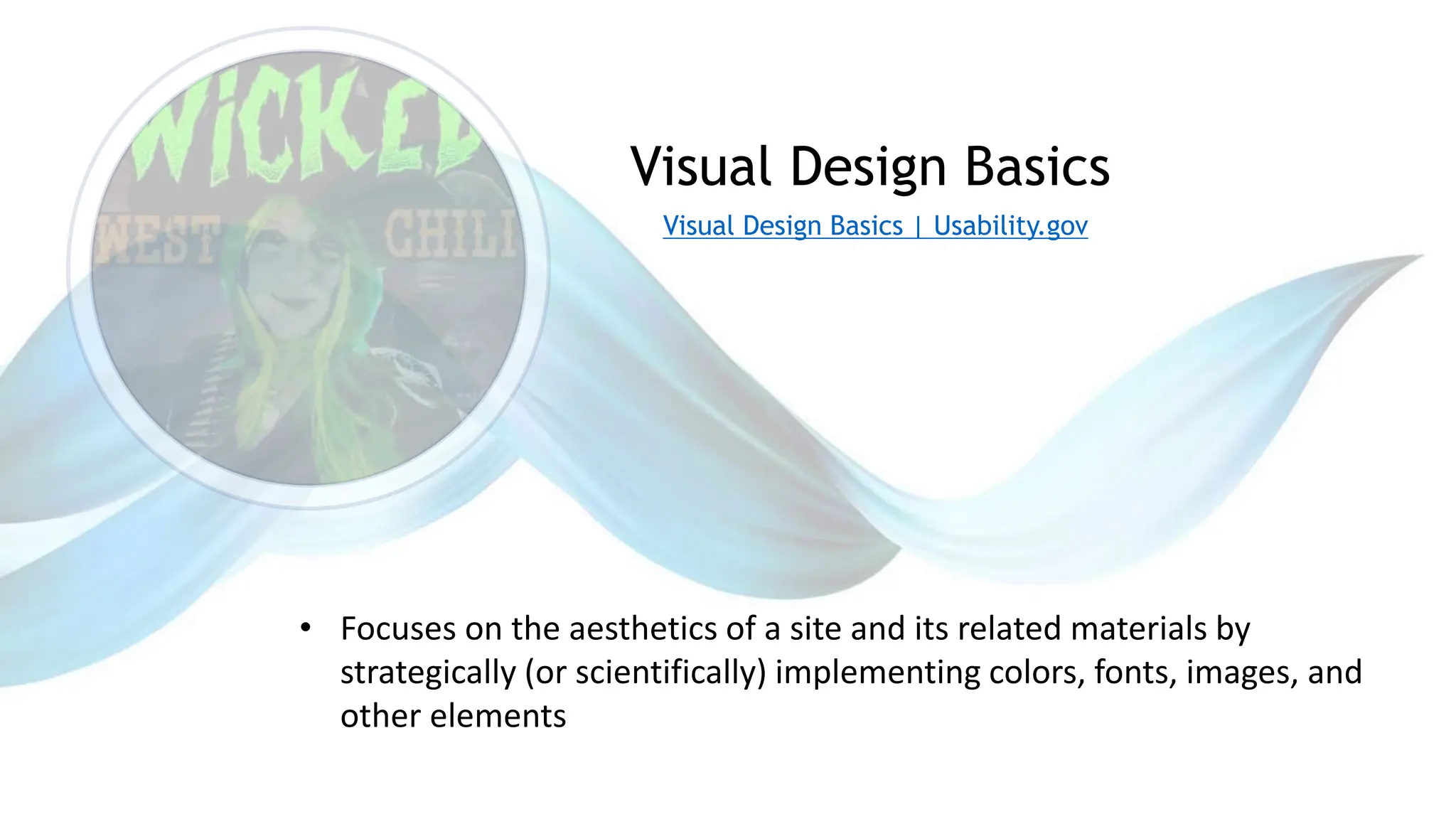 • Focuses on the aesthetics of a site and its related materials by
strategically (or scientifically) implementing colors, fonts, images, and
other elements
Visual Design Basics
Visual Design Basics | Usability.gov
 