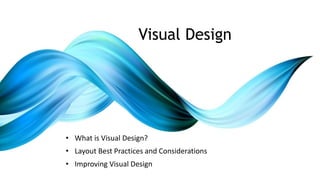 • What is Visual Design?
• Layout Best Practices and Considerations
• Improving Visual Design
Visual Design
 