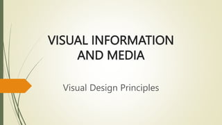 VISUAL INFORMATION
AND MEDIA
Visual Design Principles
 