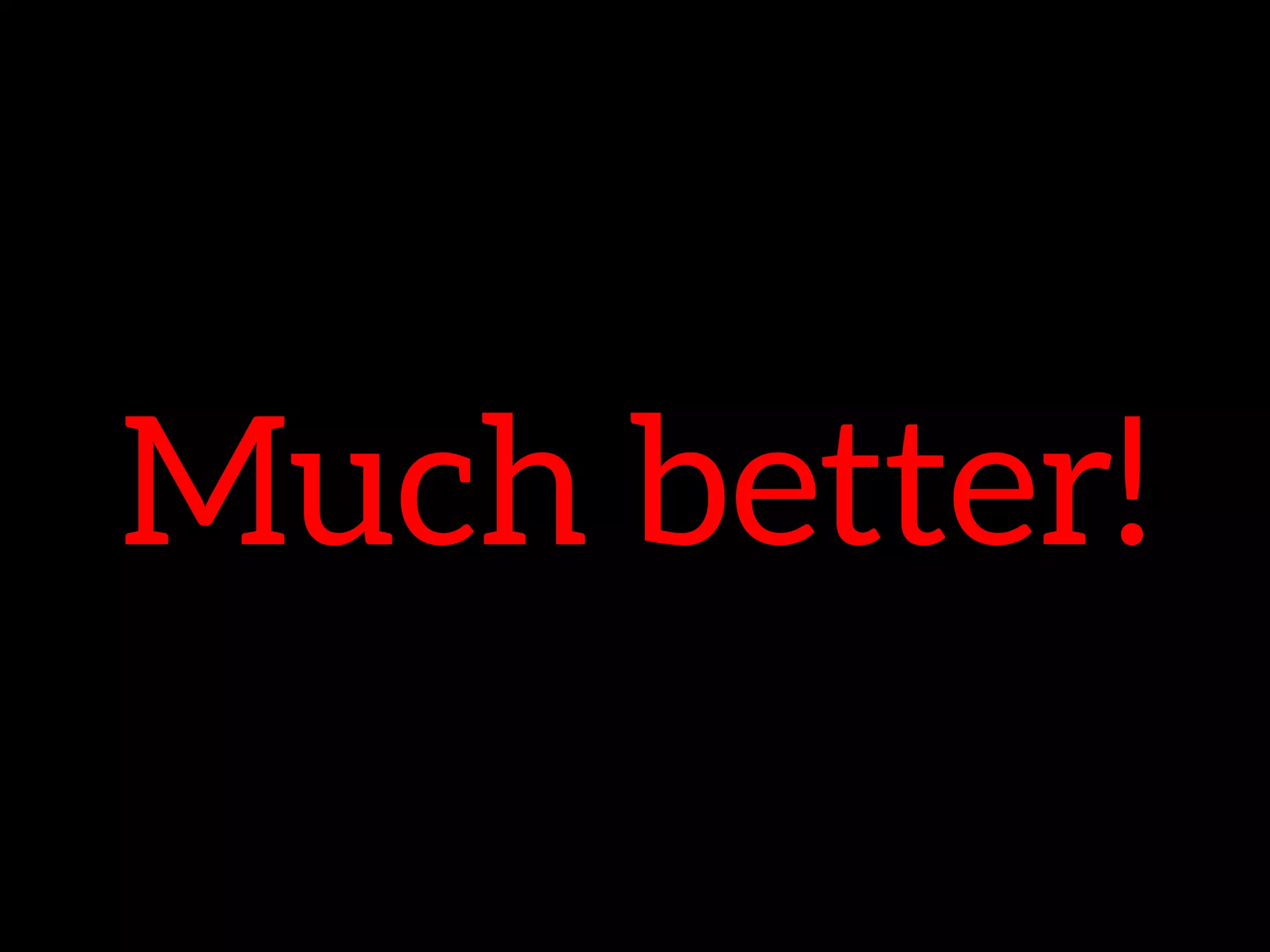 Much better!
