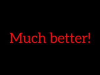 Much better!
 