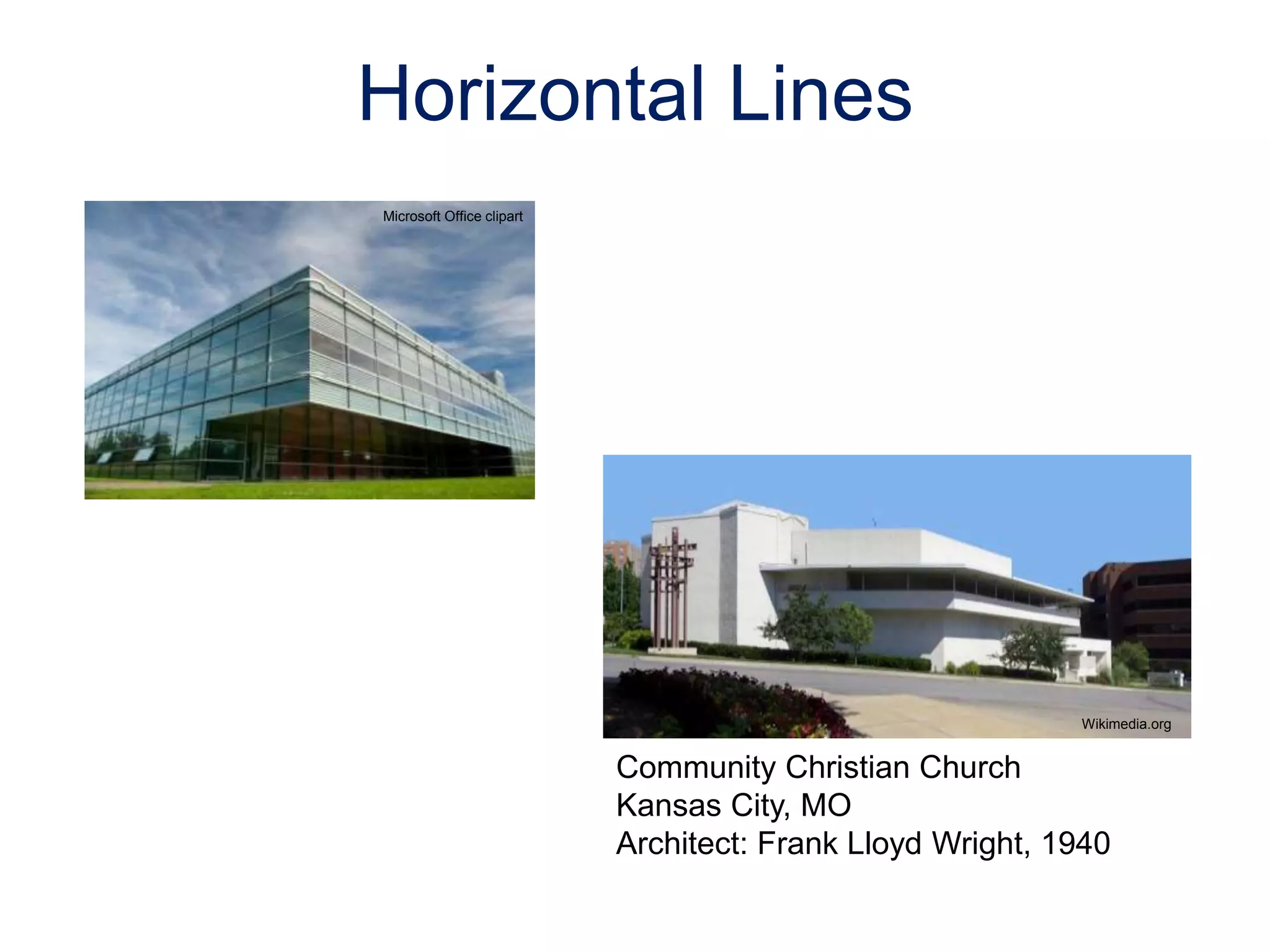 Horizontal Lines
Microsoft Office clipart
Community Christian Church
Kansas City, MO
Architect: Frank Lloyd Wright, 1940
Wikimedia.org
 