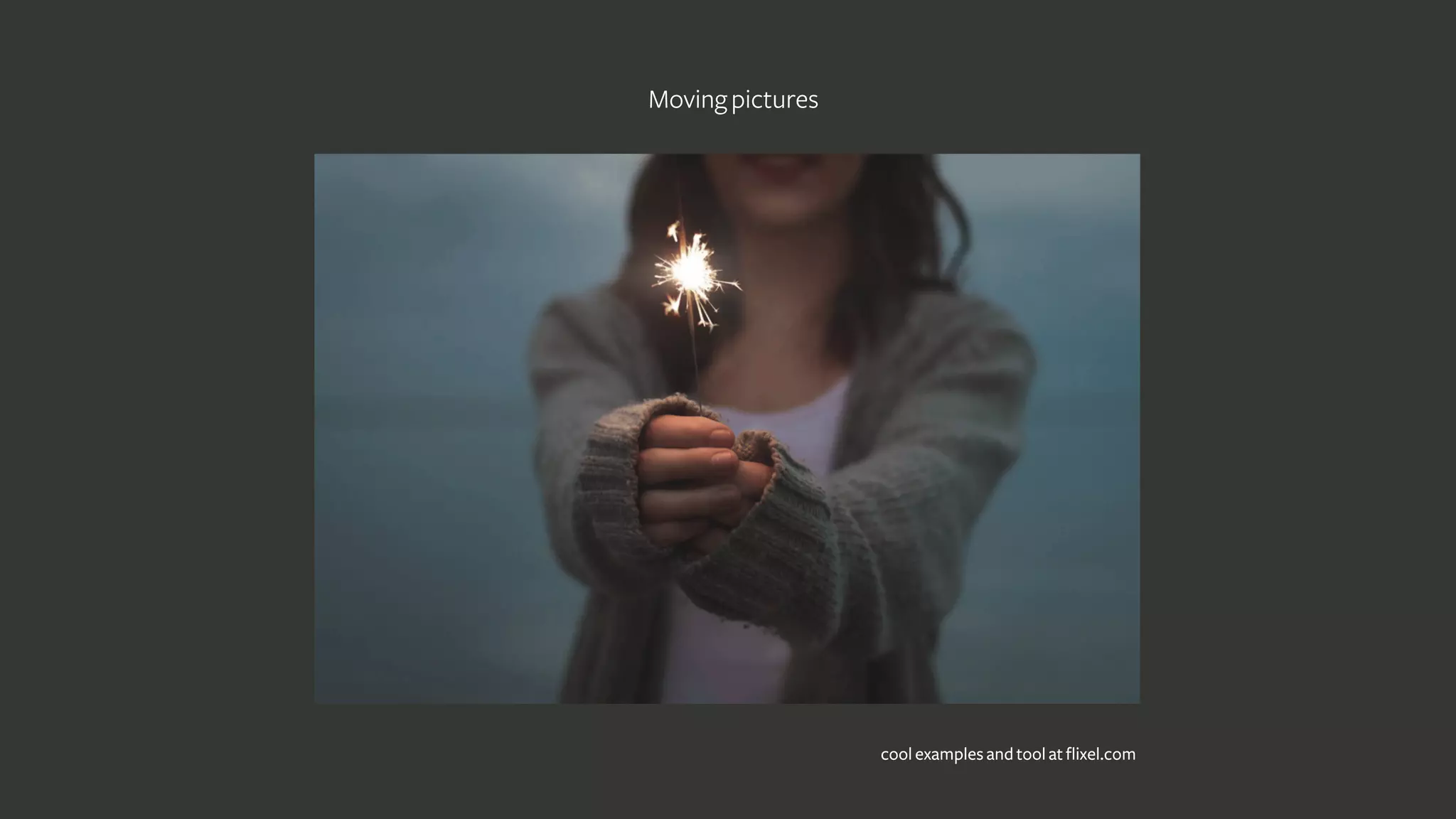 Movingpictures
cool examples and tool at flixel.com
 