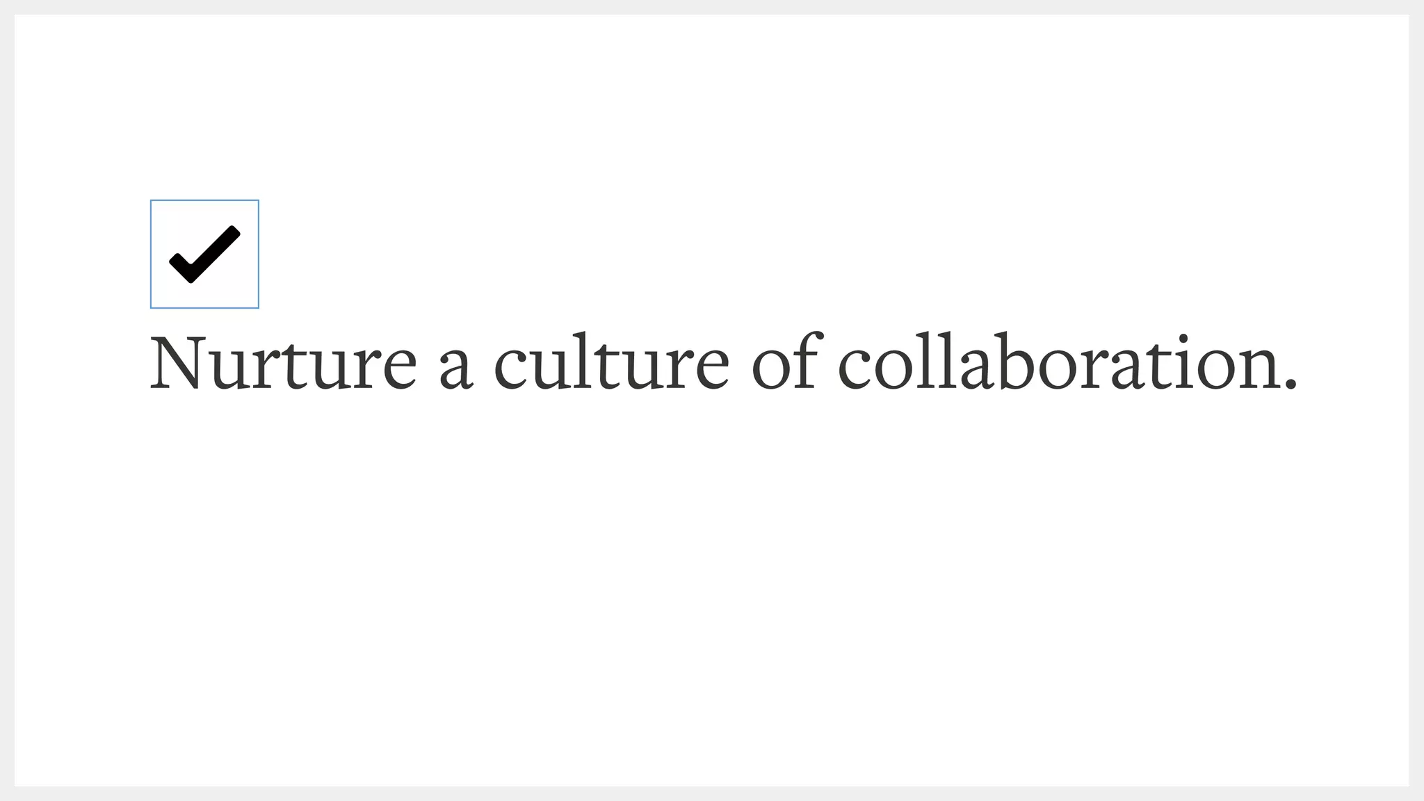 Nurture a culture of collaboration.
 