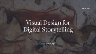 Visual Design for
Digital Storytelling
July 20, 2016
 