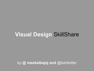 Visual Design SkillShare



by @ meekalbajaj and @karldotter
 