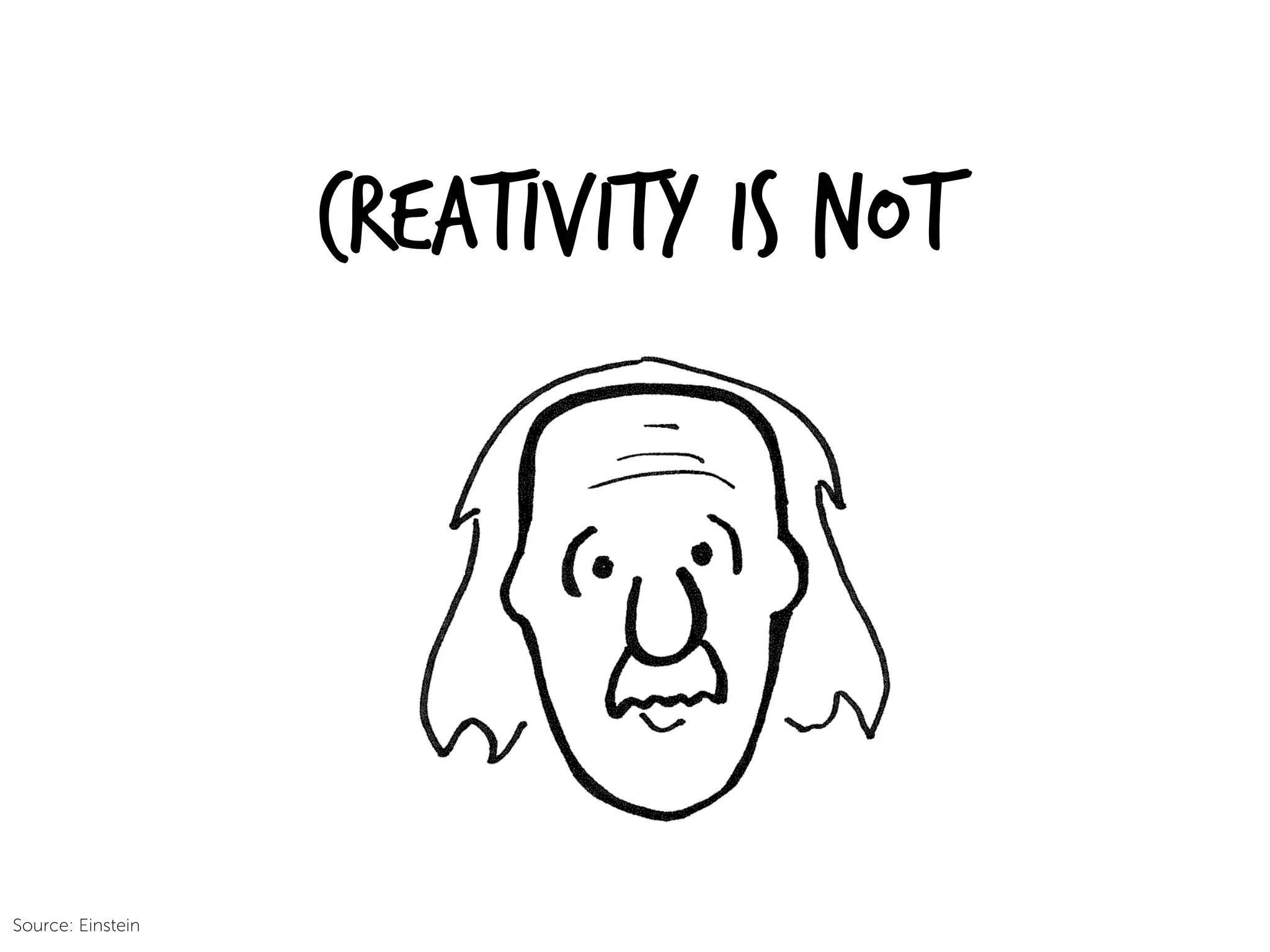 Creativity is not
Source: Einstein
 