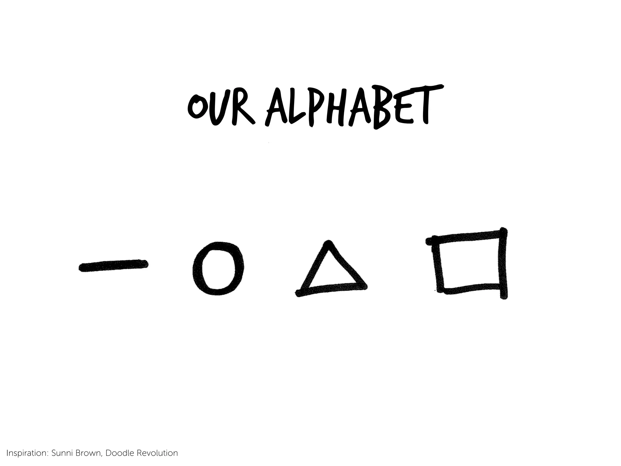 OUR ALPHABET
Inspiration: Sunni Brown, Doodle Revolution
 