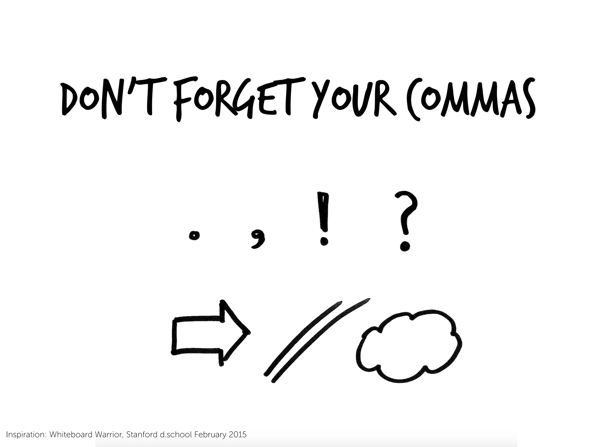 Don’t forget your Commas
Inspiration: Whiteboard Warrior, Stanford d.school February 2015
 