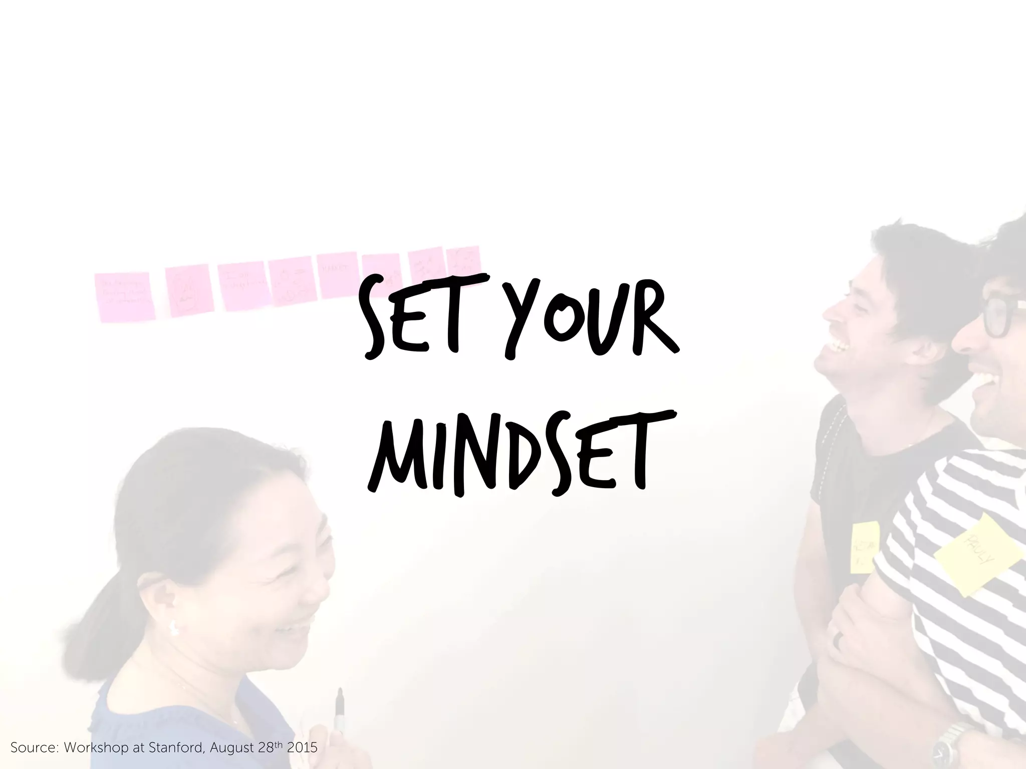Source: Workshop at Stanford, August 28th 2015
SET Your
Mindset
 