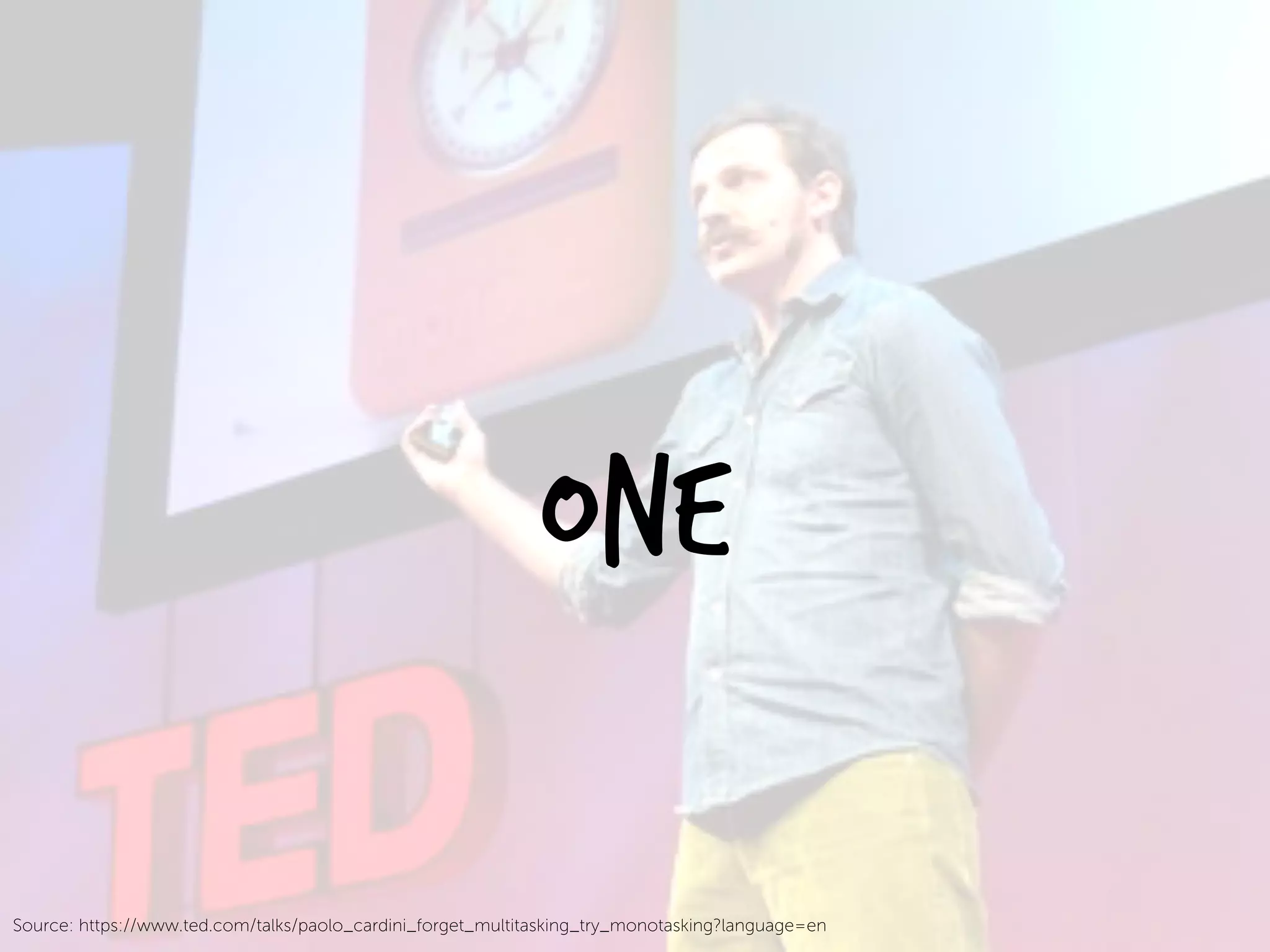 One
Source: https://www.ted.com/talks/paolo_cardini_forget_multitasking_try_monotasking?language=en
 