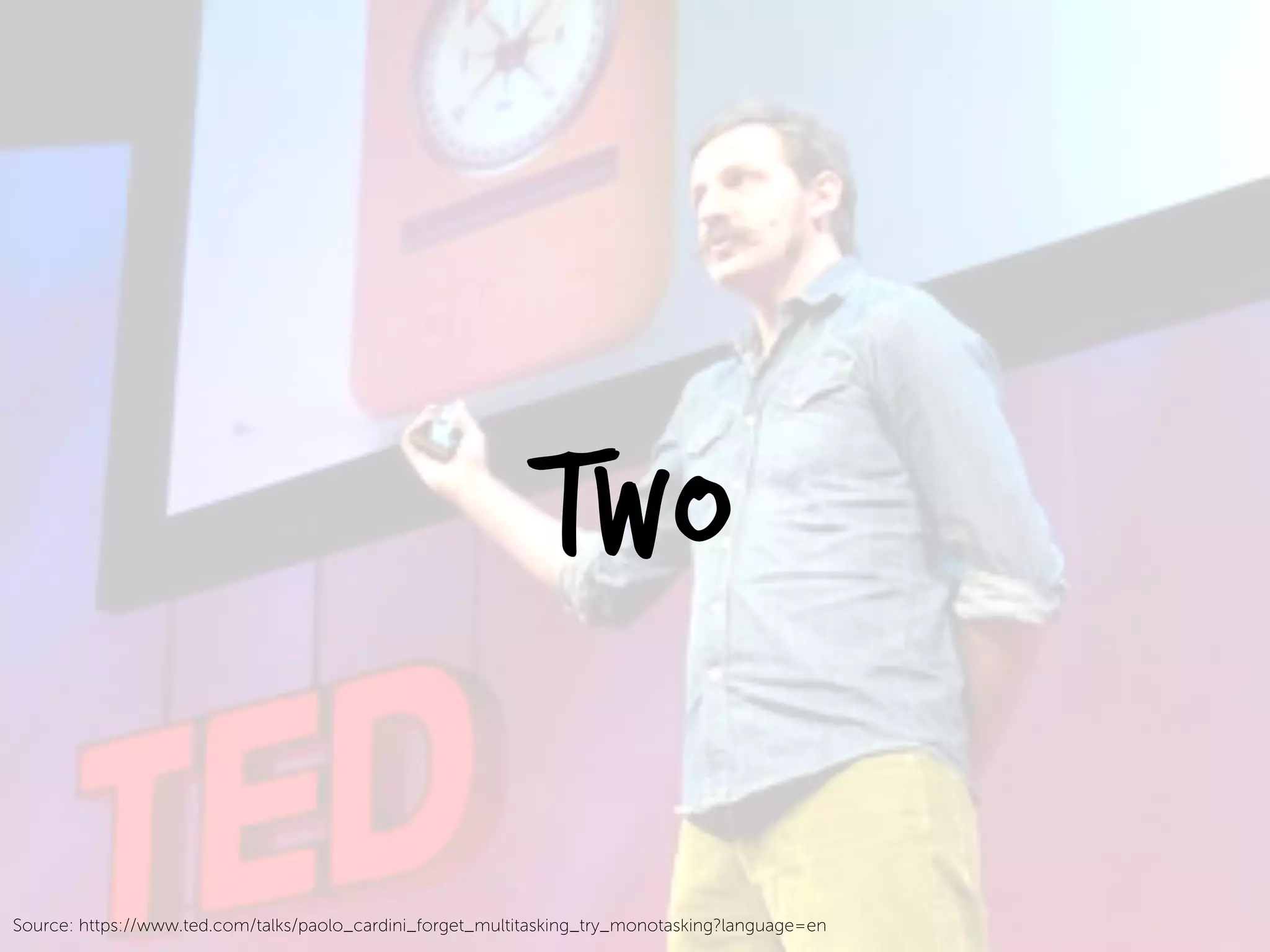 TWO
Source: https://www.ted.com/talks/paolo_cardini_forget_multitasking_try_monotasking?language=en
 