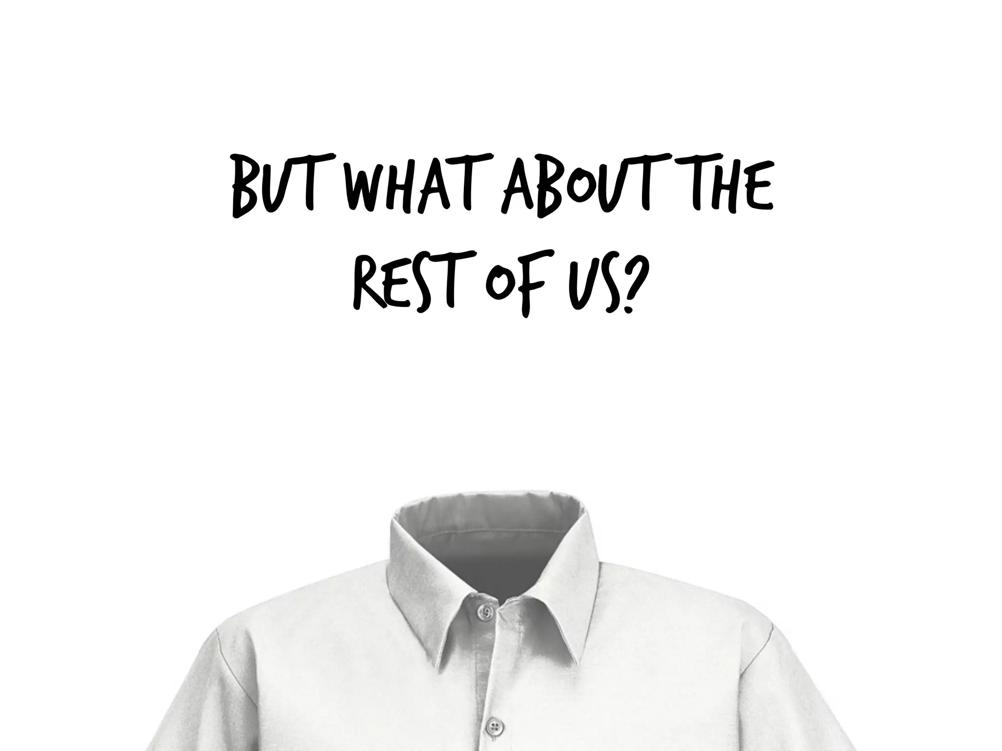 But what about the
rest of us?
 