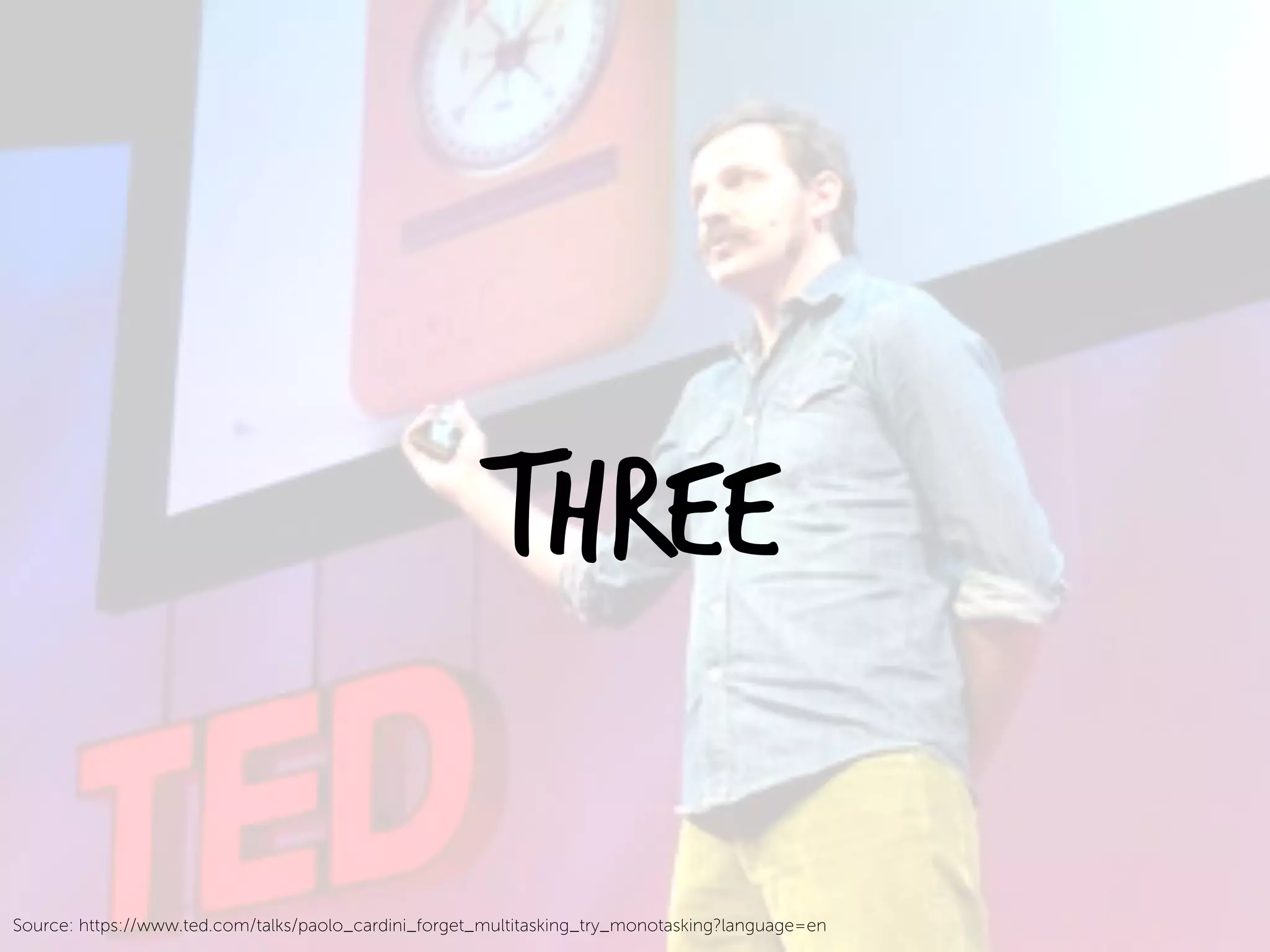 THREE
Source: https://www.ted.com/talks/paolo_cardini_forget_multitasking_try_monotasking?language=en
 