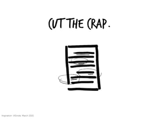 Cut the Crap.
Inspiration: VISnote, March 2015
 