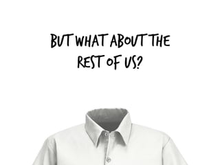 But what about the
rest of us?
 