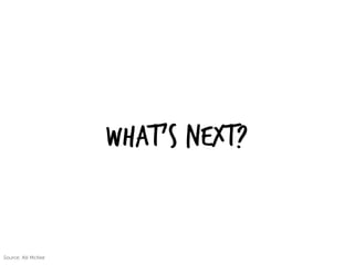What’s next?
Source: Alli McKee
 