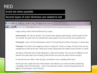 RED
Avoid red when possible
Several types of color blindness are related to red
 