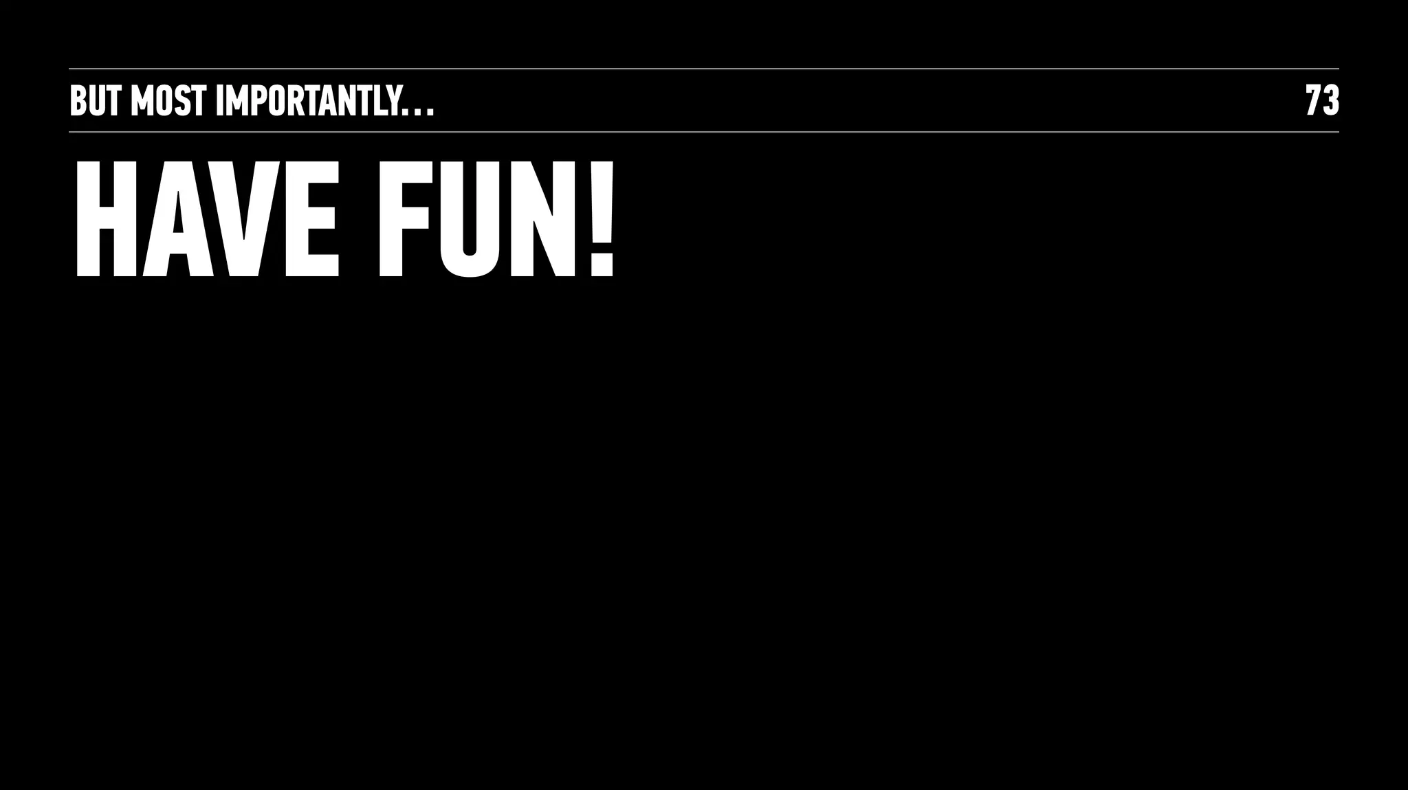 BUT MOST IMPORTANTLY…
HAVE FUN!
73
 