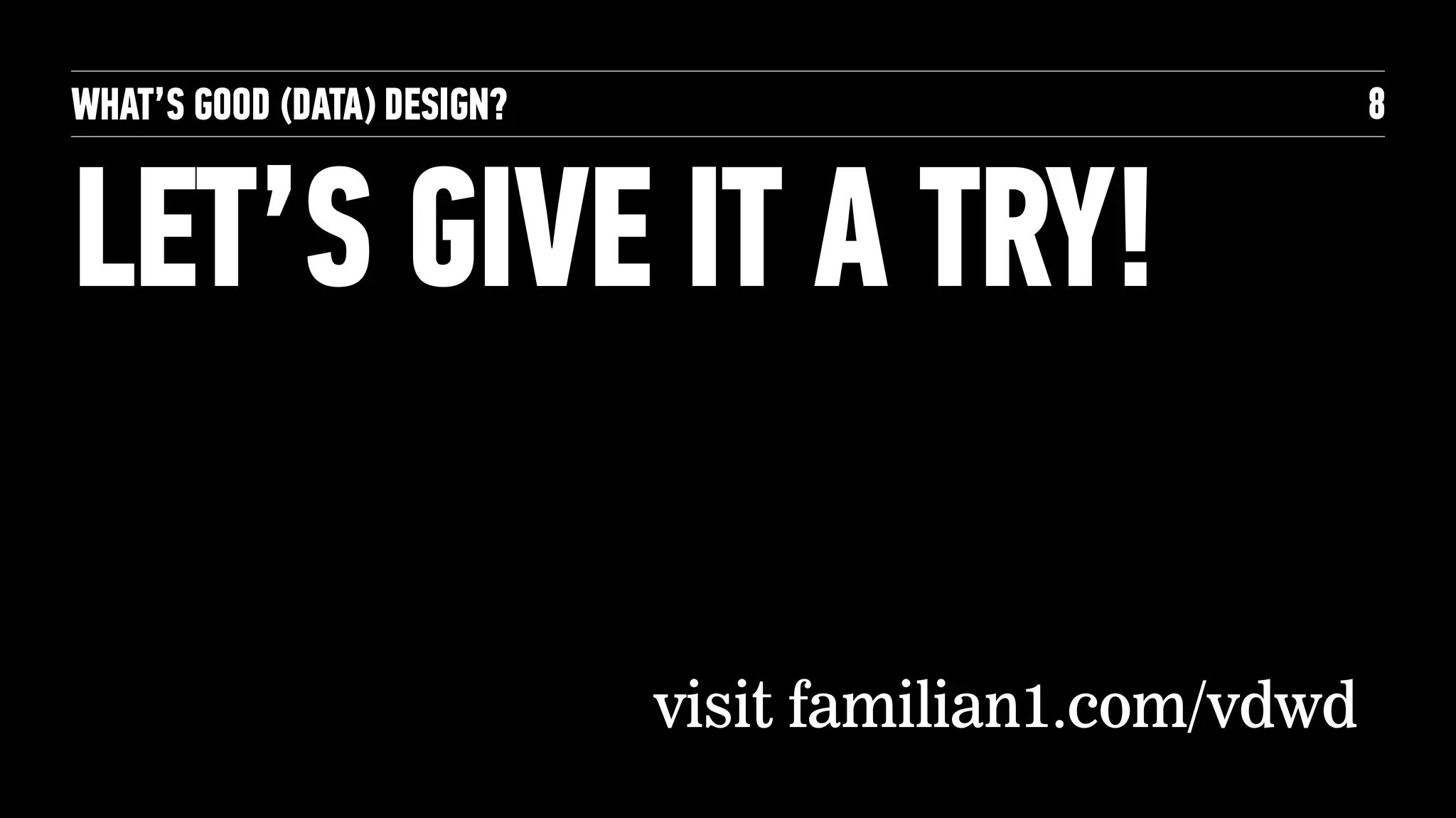 WHAT’S GOOD (DATA) DESIGN?
UNCLUTTERED.
8
NINJA TIP:
Adding a “spacer”
row and column at
the top and left of the
page makes the
sheet feel more like
a document.
 