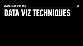 VISUAL DESIGN WITH DATA
DATA VIZ TECHNIQUES
41
 
