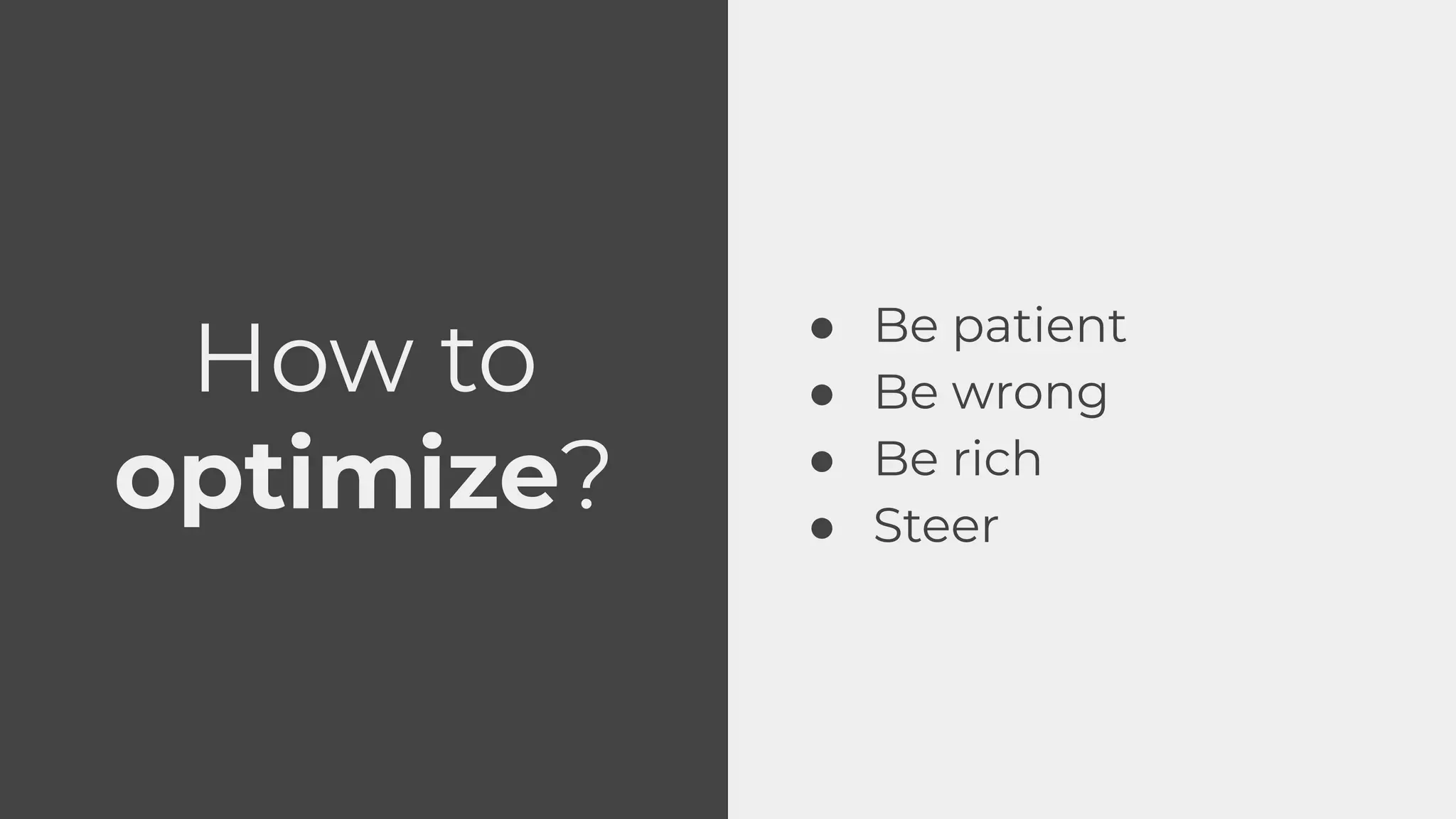 How to
optimize?
● Be patient
● Be wrong
● Be rich
● Steer
 