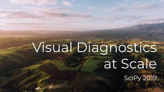 Visual Diagnostics
at Scale
SciPy 2019
 