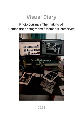 Visual Diary
Photo Journal / The making of
Behind the photographs / Moments Preserved
Een subtitel toevoegen
2023
 