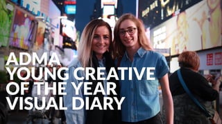 ADMA
YOUNG CREATIVE
OF THE YEAR
VISUAL DIARY
 
