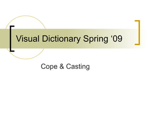 Visual Dictionary Spring ‘09 Cope & Casting 