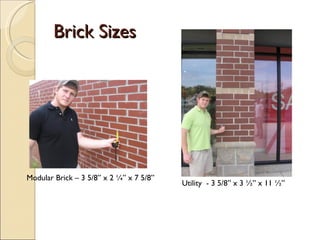 Brick Sizes Modular Brick – 3 5/8” x 2 ¼” x 7 5/8”  Utility  - 3 5/8” x 3 ½” x 11 ½”  