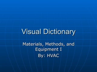 Visual Dictionary Materials, Methods, and Equipment I By: HVAC 