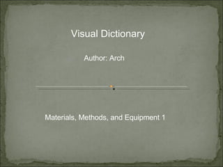 Visual Dictionary Author: Arch Materials, Methods, and Equipment 1 