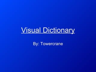 Visual Dictionary By: Towercrane 