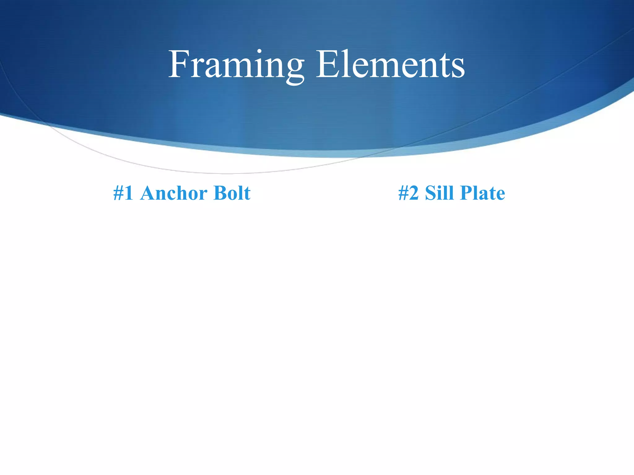 Framing Elements #1 Anchor Bolt #2 Sill Plate 