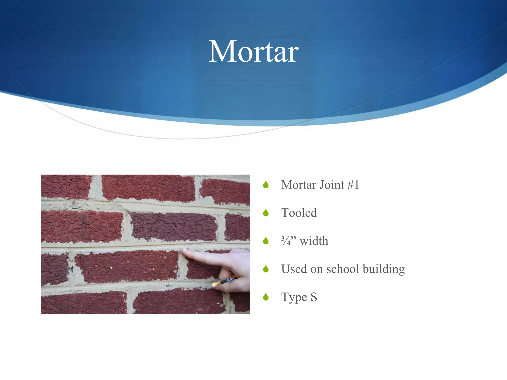 Mortar Mortar Joint #1 Tooled ¾” width Used on school building Type S 