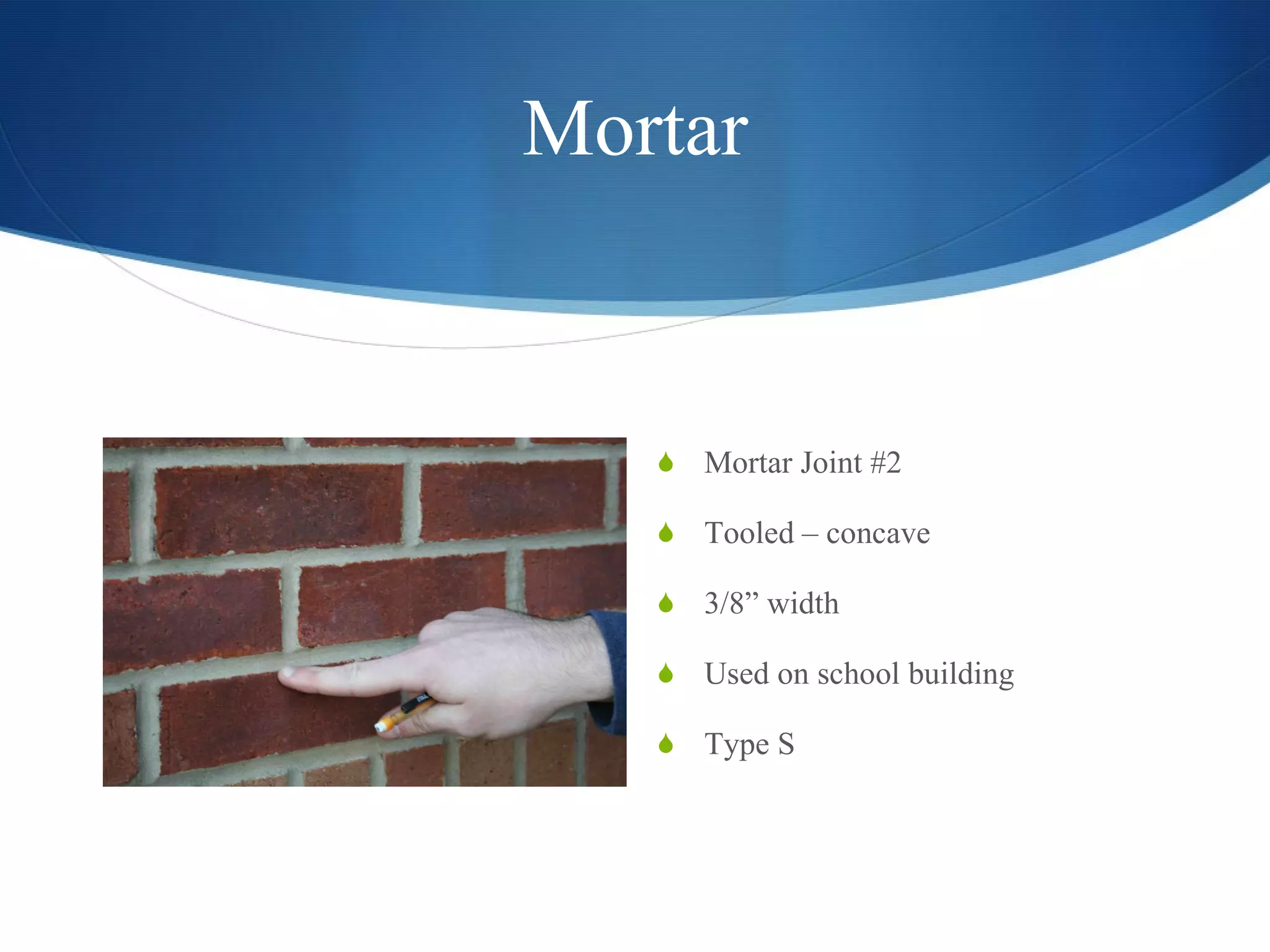 Mortar Mortar Joint #2 Tooled – concave 3/8” width Used on school building Type S 